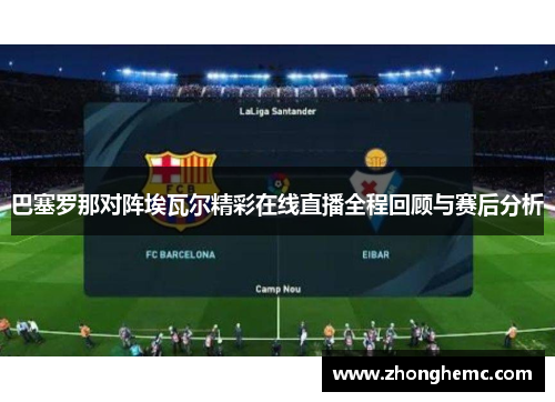 巴塞罗那对阵埃瓦尔精彩在线直播全程回顾与赛后分析