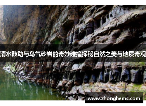 清水鼓动与鸟气砂岩的奇妙碰撞探秘自然之美与地质奇观