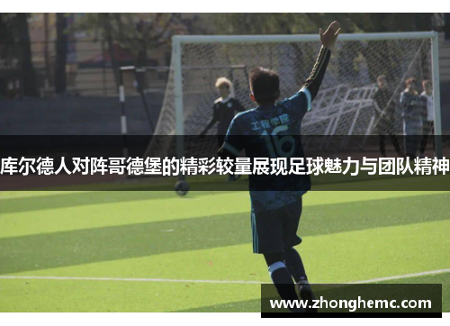库尔德人对阵哥德堡的精彩较量展现足球魅力与团队精神